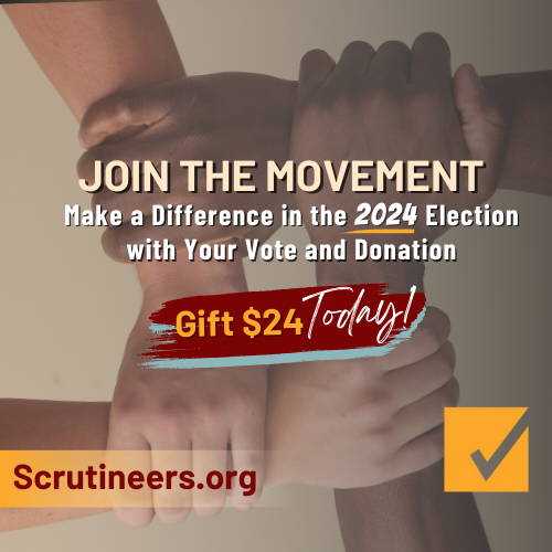 Photo of four hands of various skin tones, each holding the next one's wrist, to form a square. Text: Join the Movement. Make a Difference in the 2024 election with your vote and donation. Gift $24 Today! Scrutineers.org. Scrutineers logo in corner.